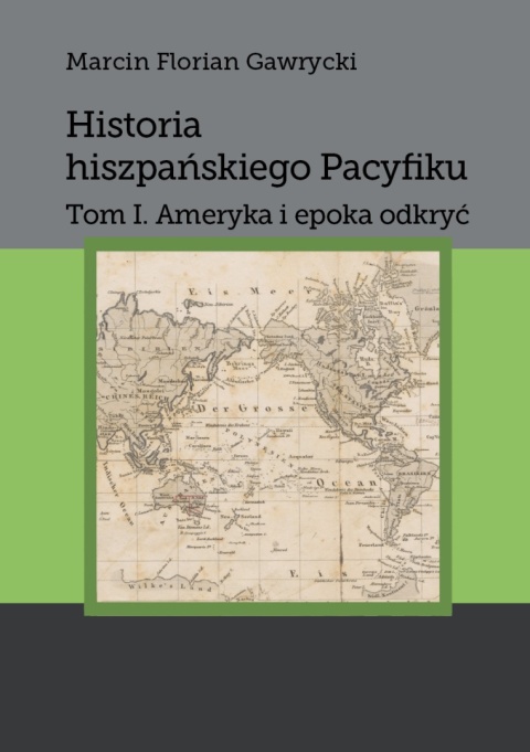 Historia hiszpańskiego Pacyfiku. Tom1. Ameryka i epoka odkryć Historia hiszpańskiego Pacyfiku. Tom1. Ameryka i epoka odkryć
