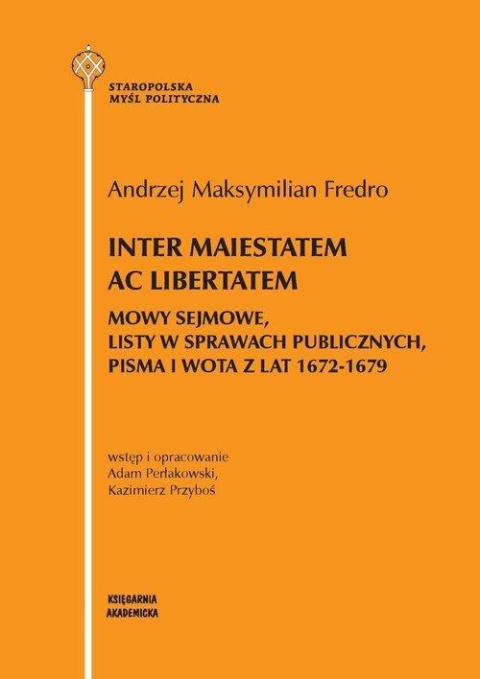 Inter maiestatem ac libertatem. Mowy sejmowe, listy w sprawach publicznych, pisma i wota z lat 1672 - 1679