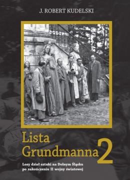 Lista Grundmanna 2. Losy dzieł sztuki na Dolnym Śląsku po zakończeniu II wojny światowej