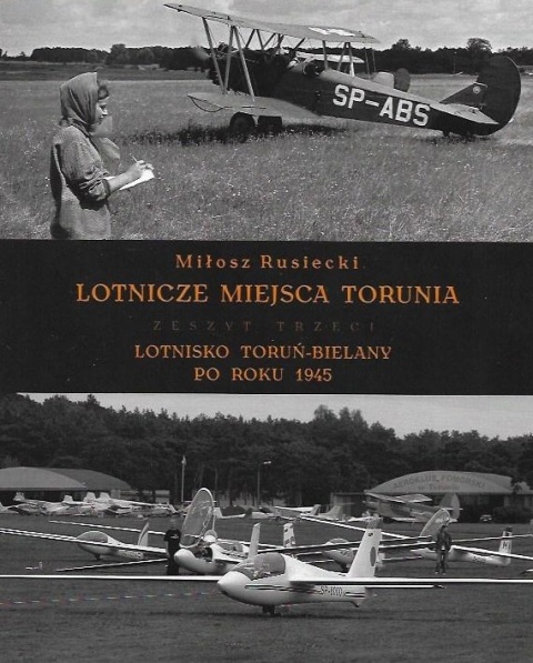 Lotnicze miejsca Torunia. Zeszyt 3 Lotnisko Toruń-Bielany po roku 1945 Lotnicze miejsca Torunia. Zeszyt 3 Lotnisko Toruń-Bielany po roku 1945