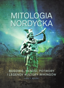 Mitologia nordycka. Bogowie, herosi, potwory i legendy kultury wikingów