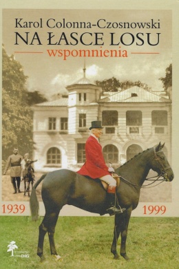 Na łasce losu. Wspomnienia z lat 1939 - 1999 - Karol Colonna-Czosnowski