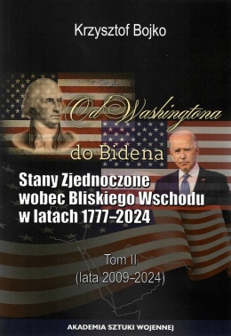 Od Washingtona do Bidena. Stany Zjednoczone wobec Bliskiego Wschodu w latach 1777-2024. Tom II (lata 2009 - 2024)