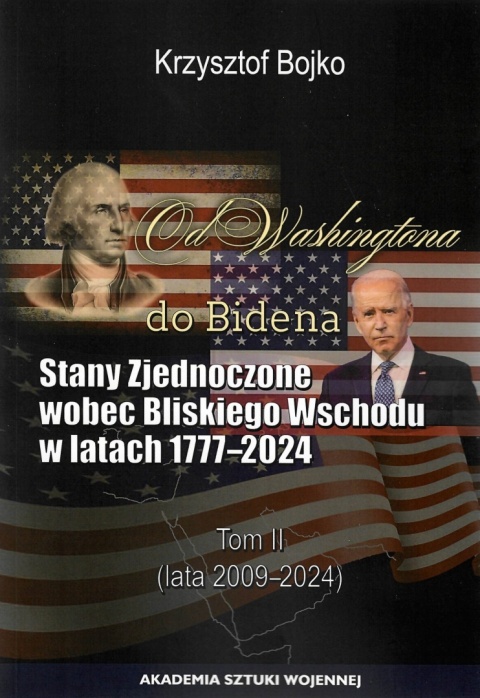 Od Washingtona do Bidena. Stany Zjednoczone wobec Bliskiego Wschodu w latach 1777-2024. Tom II (lata 2009 - 2024)