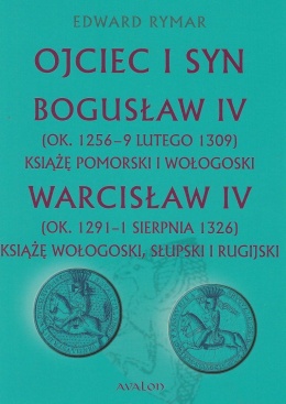 Ojciec i syn. Bogusław IV (ok.1256- 9 lutego 1309) książę pomorski i wołogoski. Warcisław IV (oprawa twarda)