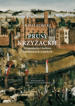 Prusy Krzyżackie. Gospodarka i kultura na obszarach wiejskich ( miękka oprawa )
