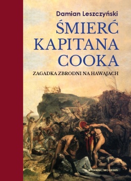 Śmierć kapitana Cooka. Zagadka zbrodni na Hawajach Z dodatkiem relacji świadków