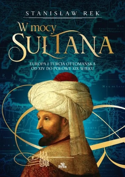 W mocy sułtana Europa i Turcja Ottomańska od XIV do połowy XIX wieku