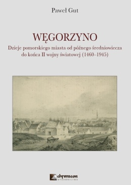 Węgorzyno. Dzieje pomorskiego miasta od późnego średniowiecza do końca II wojny światowej (okładka miękka)