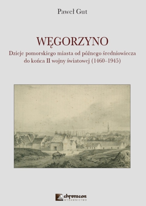 Węgorzyno. Dzieje pomorskiego miasta od późnego średniowiecza do końca II wojny światowej (okładka twarda)