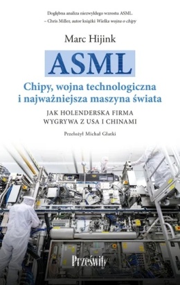 ASML Chipy, wojna technologiczna i najważniejsza maszyna świata. Jak holenderska firma wygrywa z USA i Chinami
