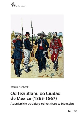 Od Teziutlánu do Ciudad de México (1865-1867). Austriackie oddziały ochotnicze w Meksyku