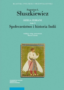 Eugeniusz L. Słuszkiewicz. Dzieła zebrane Tom 4. Społeczeństwo i historia Indii