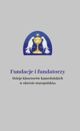 Fundacje i fundatorzy Dzieje klasztorów kamedulskich w okresie staropolskim