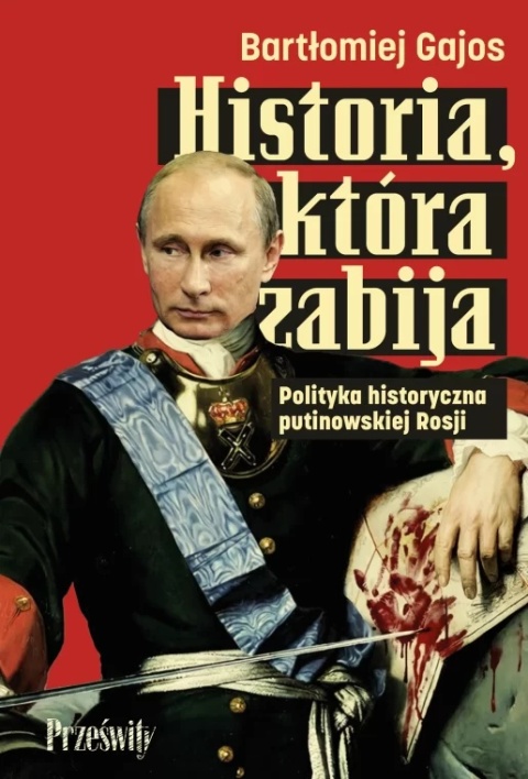 Historia, która zabija. Polityka historyczna putinowskiej Rosji