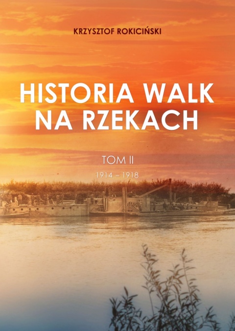 Historia walk na rzekach. Tom II. 1914 - 1918