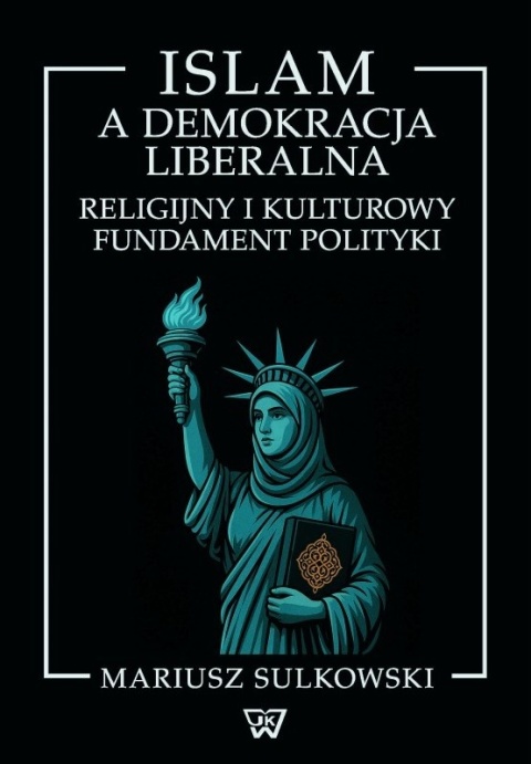 Islam a demokracja liberalna. Religijny i kulturowy fundament polityki