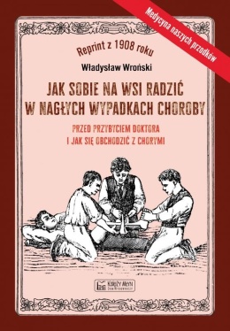 Jak sobie na wsi radzić w nagłych wypadkach choroby przed przybyciem doktora i jak się obchodzić z chorymi