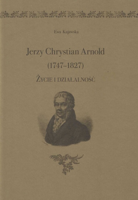 Jerzy Chrystian Arnold (1747 - 1827). Życie i działalność