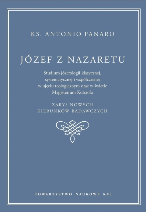 Józef z Nazaretu. Studium józefologii klasycznej, systematycznej i współczesnej w ujęciu teologicznym oraz w świetle Magisterium
