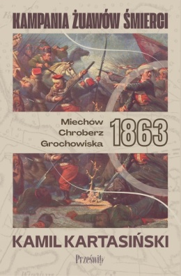 Kampania Żuawów Śmierci. Miechów - Chroberz - Grochowiska 1863
