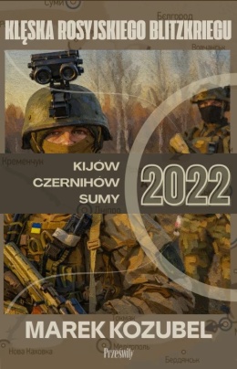 Kijów - Czernihów - Sumy 2022 Klęska rosyjskiego Blitzkriegu