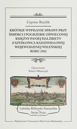 Krótkie wypisanie sprawy przy śmierci i pogrzebie Oświeconej Księżny Paniej Halżbiety z Szydłowca Radziwiłłowej wojewodzinej ..