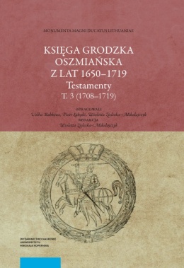 Księga Grodzka Oszmiańska z lat 1650 - 1719. Testamenty. Tom 3 (1708 - 1719)