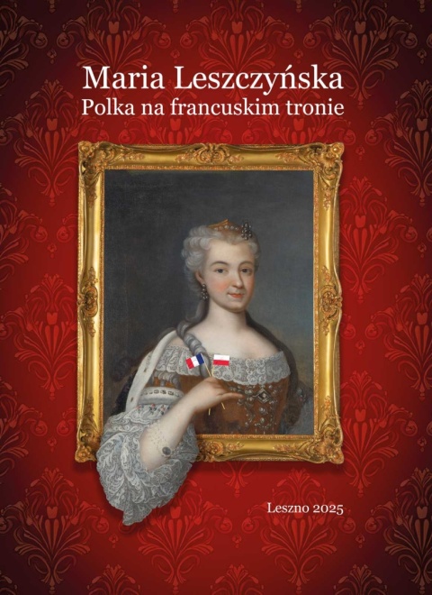 Maria Leszczyńska - Polka na francuskim tronie - Katalog wystawy