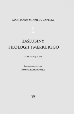 Martianus Minneus Capella. Zaślubiny Filologii i Merkurego Tom I Księgi I - II