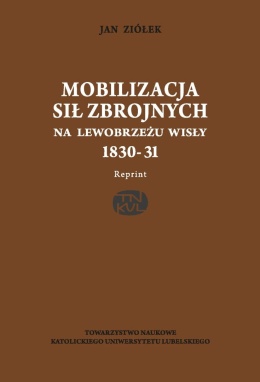 Mobilizacja sił zbrojnych na lewobrzeżu Wisły 1830 - 31- Reprint