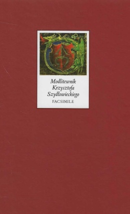 Modlitewnik Krzysztofa Szydłowieckiego kanclerza wielkiego koronnego 1524 r. Facsimile