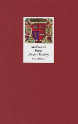 Modlitewnik Pawła Dunin-Wolskiego kanclerza wielkiego koronnego biskupa poznańskiego 1541 / 1542 r. Facsimile