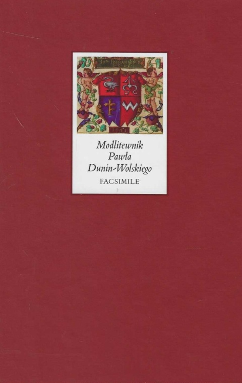Modlitewnik Pawła Dunin-Wolskiego kanclerza wielkiego koronnego biskupa poznańskiego 1541 / 1542 r. Facsimile