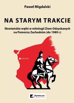 Na starym trakcie. Słowiańskie wątki w mitologii Ziem Odzyskanych na Pomorzu Zachodnim (do 1989 r.)