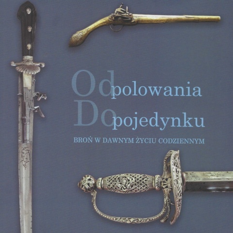 Od polowania do pojedynku. Broń w dawnym życiu codziennym - Katalog wystawy