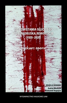 Od powstania słuckiego po białoruską rewolucję (1920 - 2020). Dyskurs oporu