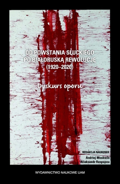 Od powstania słuckiego po białoruską rewolucję (1920 - 2020). Dyskurs oporu