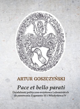 Pace et bello parati. Działalność polityczno-wojskowa Lubomirskich za panowania Zygmunta III i Władysława IV