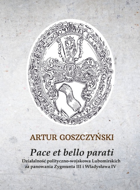 Pace et bello parati. Działalność polityczno-wojskowa Lubomirskich za panowania Zygmunta III i Władysława IV