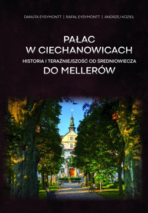 Pałac w Ciechanowicach. Historia i teraźniejszość od średniowiecza do Mellerów