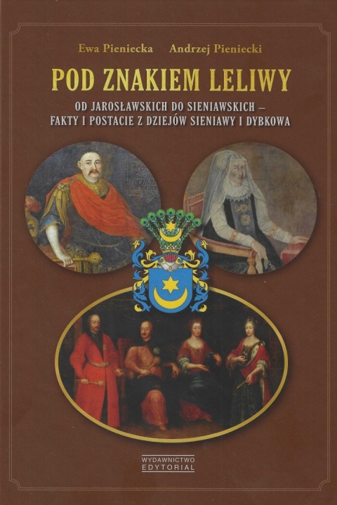 Pod znakiem Leliwy. Od Jarosławskich do Sieniawskich - fakty i postacie z dziejów Sieniawy i Dybkowa
