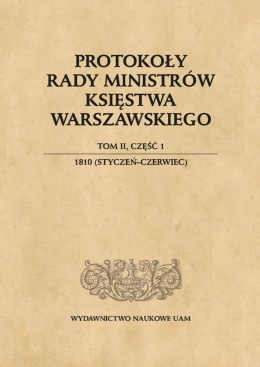 Protokoły Rady Ministrów Księstwa Warszawskiego Tom II część 1. 1810 (styczeń - czerwiec)