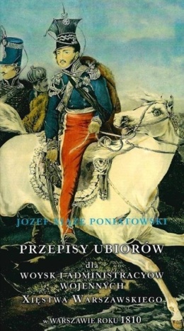 Przepisy ubiorów dla woysk i administracyow wojennych Xięstwa Warszawskiego w Warszawie roku 1810