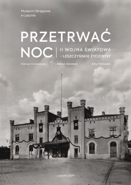 Przetrwać noc. II wojna światowa - leszczyńskie życiorysy. Katalog wystawy