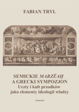 Semickie MARZEAH(Marzeah) a grecki sympozjon. Uczty i kult przodków jako elementy ideologii władzy