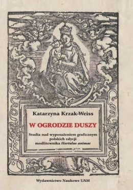 W ogrodzie duszy. Studia nad wyposażeniem graficznym polskich edycji modlitewnika Hortulus animae