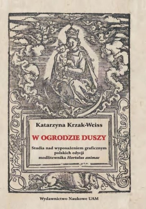W ogrodzie duszy. Studia nad wyposażeniem graficznym polskich edycji modlitewnika Hortulus animae