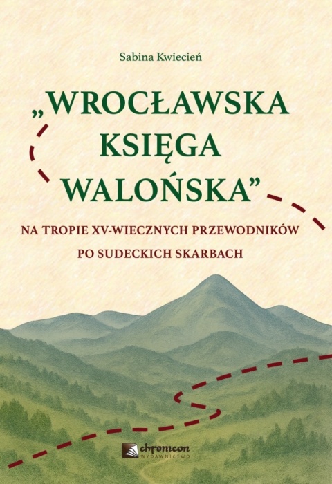 WROCŁAWSKA KSIĘGA WALOŃSKA Na tropie XV-wiecznych przewodników po sudeckich skarbach