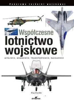 Współczesne lotnictwo wojskowe. Myśliwce, Bombowce, Transportowce, Śmigłowce